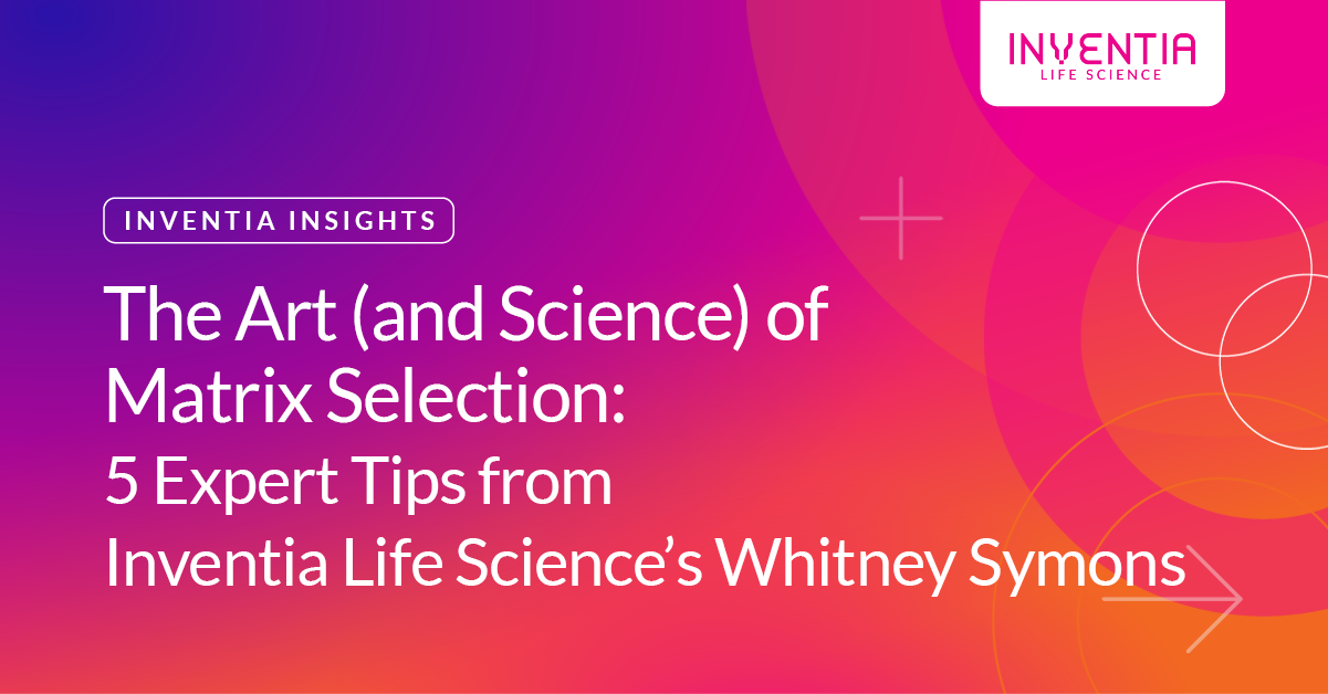 The Art (and Science) of Matrix Selection: 5 Expert Tips from Inventia Life Science’s Whitney Symons